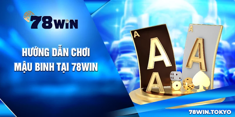 Chơi Mậu Binh 78WIN - Hướng Dẫn Từ A Đến Z Cho Tân Thủ 7 Hướng dẫn chơi Mậu Binh tại 78win