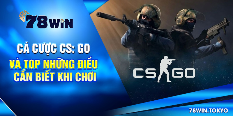 Cá Cược CS: Go Và TOP Những Điều Cần Biết Khi Chơi 4 Cá Cược CS: Go Và TOP Những Điều Cần Biết Khi Chơi