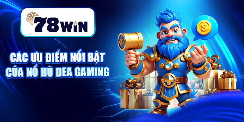 Nổ Hũ Dea Gaming – Sân Chơi Slot Game Chất Lượng, Siêu Uy Tín 5 Các ưu điểm nổi bật của nổ hũ Dea gaming