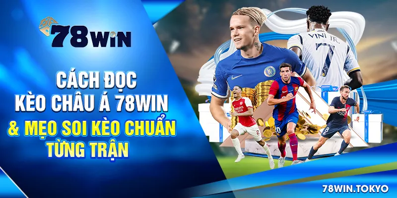 Cách Đọc Kèo Châu Á 78Win & Mẹo Soi Kèo Chuẩn Từng Trận
