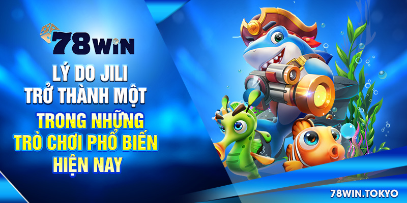 Lý do Jili trở thành một trong những trò chơi phổ biến hiện nay