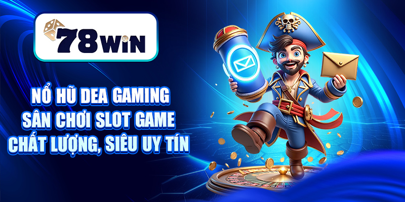 Nổ Hũ Dea Gaming – Sân Chơi Slot Game Chất Lượng, Siêu Uy Tín 4 Nổ Hũ Dea Gaming – Sân Chơi Slot Game Chất Lượng, Siêu Uy Tín