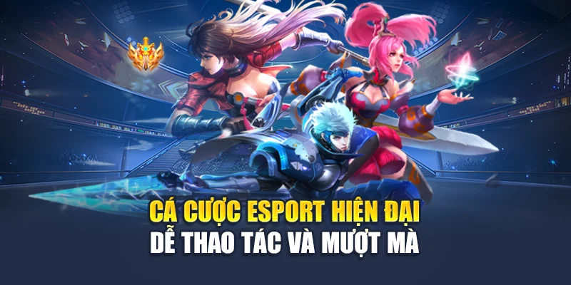 Cá cược esport hiện đại dễ thao tác và mượt mà