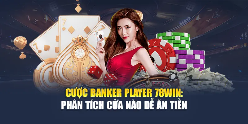 Cược Banker Player 78WIN: Phân Tích Cửa Nào Dễ Ăn Tiền 4 Cược Banker Player 78WIN: Phân Tích Cửa Nào Dễ Ăn Tiền