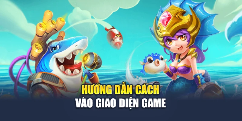 Hướng dẫn cách vào giao diện game