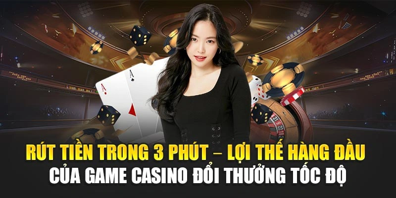 Top Game Casino Đổi Thưởng Nhanh – Rút Tiền Siêu Tốc 7 Rút tiền trong 3 phút – Lợi thế hàng đầu của game casino đổi thưởng tốc độ
