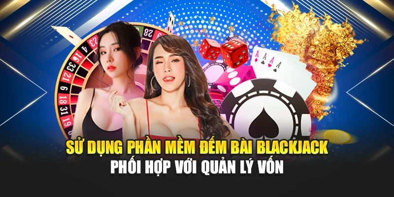 Phần Mềm Đếm Bài Blackjack Hỗ Trợ Phân Tích Chính Xác 6 Sử dụng phần mềm đếm bài blackjack phối hợp với quản lý vốn