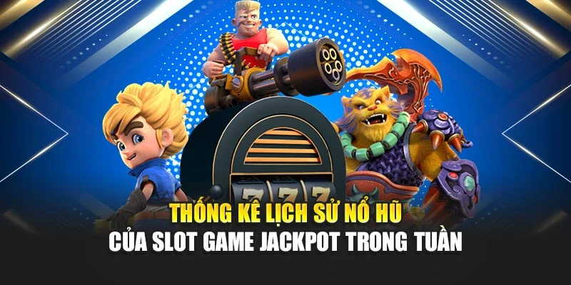 Slot Game Jackpot - Trò Chơi Dễ Trúng Nhất Hiện Nay 7 Thống kê lịch sử nổ hũ của slot game Jackpot trong tuần