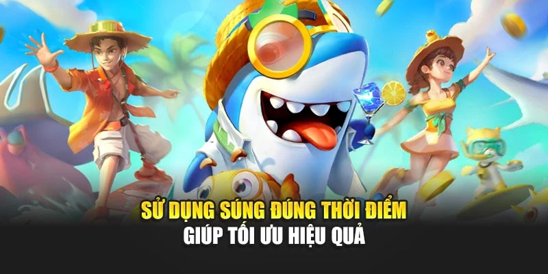 Súng Bắn Cá Tăng Hiệu Quả Săn Thưởng Cho Mỗi Ván Đấu 7 Sử dụng súng đúng thời điểm giúp tối ưu hiệu quả